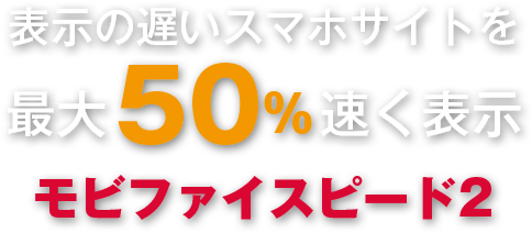 表示の遅いスマホサイトを最大50%速く表示 モビファイスピード2